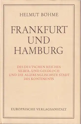 Böhme, Helmut: Frankfurt und Hamburg. Des Deutschen Reiches Silber- und Goldloch und die allerenglischste Stadt des Kontinents. 
