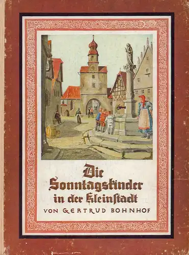 Bohnhof, Gertrud.: Die Sonntagskinder in der Kleinstadt. Eine Erzählung von Gertrud Bohnhof. Mit farbigen Bildern und Einbandentwurf von Johannes Grüger. (16.-22. Tsd.). 