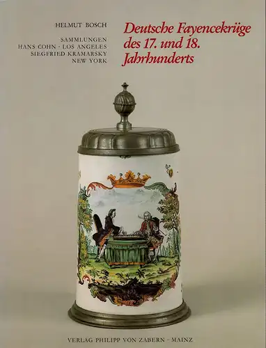 Bosch, Helmut: Deutsche Fayencekrüge des 17. und 18. Jahrhunderts. Sammlungen Hans Cohn -  Los Angeles, Siegfried Kramarsky - New York. (Vorwort von Axel von Saldern). 