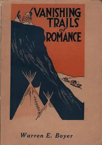 Boyer, Warren E. [Edward]: Vanishing trails of romance. Legendary and historical tales and events gleaned along moccasin-winged trails of Aztec and Indian, and the blazed trails of explorer and pioneer settler in enchanting Colorado. 