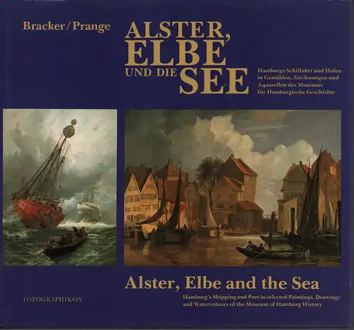 Bracker, Jörgen / Prange, Carsten (Hrsg.): Alster, Elbe und die See. Hamburgs Schiffahrt und Hafen in Gemälden, Zeichnungen und Aquarellen des Museums für Hamburgische Geschichte.. 