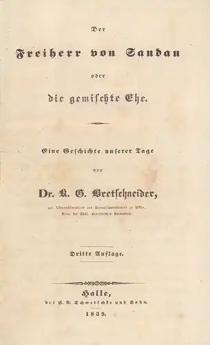 Bretschneider, K. G. [Karl Gottlieb]: Der Freiherr von Sandau, oder die gemischte Ehe. Eine Geschichte unserer Tage. 3. Aufl. 