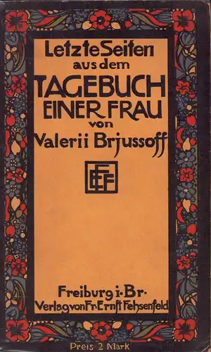 Brjussoff, V. [Brjusov, Valerij Jakovlevic]: Letzte Seiten aus dem Tagebuch einer Frau. Einzig autorisierte Uebersetzung aus dem Russischen von Axel Lübbe. Nebst Anhang: B. Saizeff: Der Tod. 