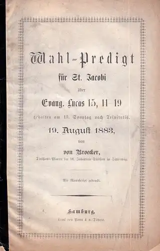 Broecker, (Arthur) v: Wahl-Predigt für St. Jacobi über Evang. Lucas 15, 11-19, gehalten am 13. Sonntag nach Trinitatis, 19. August 1883. Als Manuskript gedruckt. 