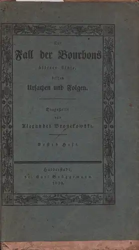 Bronikowski, Alexander: Der Fall der Bourbons älterer Linie, dessen Ursachen und Folgen. Heft 1 (= alles Erschienene). 
