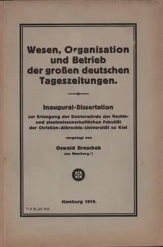 Broschek, Oswald: Wesen, Organisation und Betrieb der großen deutschen Tageszeitungen. Inaugural-Dissertation zur Erlangung der Doktorwürde der Rechts- und staatswissenschaftlichen Fakultät der Christian-Albrechts-Universität zu Kiel. 