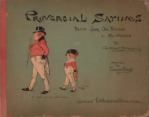 Browne, Gordon: Proverbial sayings. Being some old friends in new dresses. Printed by Edmund Evans. 