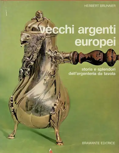 Brunner, Herbert: Vecchi argenti europei. Storia e splendori dell'argenteria da tavola in Europa con un'appendice sull'argenteria italiana a cura di August Bargoni, Zenaide Giunta de Roccagiovine et Alberto Robiati.. (Traduzione di Giuseppe Maj). 