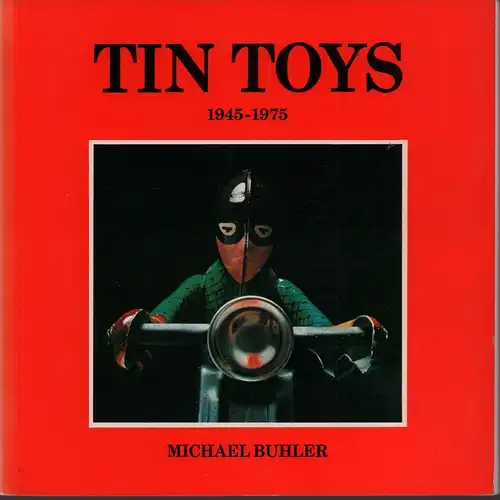 Buhler, Michael: Tin Toys 1945-1975. Photographs by Ian Hessenberg. 