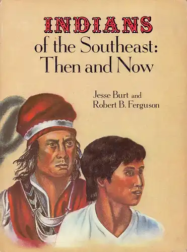 Burt, Jesse C. / Ferguson, Robert B: Indians of the Southeast: Then and now. Illustrated with original drawings by David Wilson and photographs. 