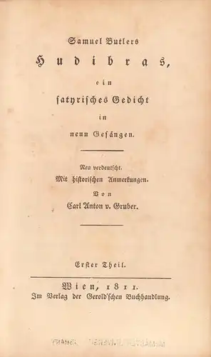 Butler, Samuel: [Hudibras]. Samuel Butlers Hudibras. Ein satyrisches Gedicht in neun Gesängen. Neu verdeutscht. Mit historischen Anmerkungen. von Carl Anton von Gruber. Erster [und Zweiter] Theil in 1 Bd. 