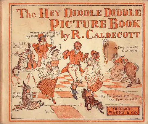 Caldecott, Randolph: The hey diddle diddle picture book. All exhibited in beautiful engravings, many of which are printed in colours. Drawn by R. C. Engraved and printed by E. [Edmund] Evans. 
