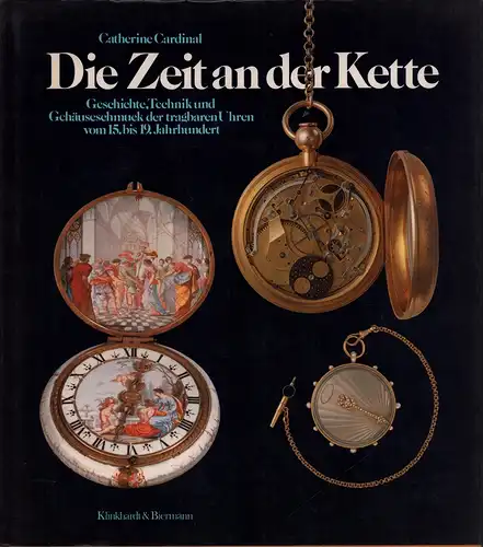 Cardinal, Catherine: Die Zeit an der Kette. Geschichte, Technik und Gehäuseschmuck der tragbaren Uhren vom 15. bis 19. Jahrhundert.(Aus d. Franz. v. Jürgen Abeler]). 