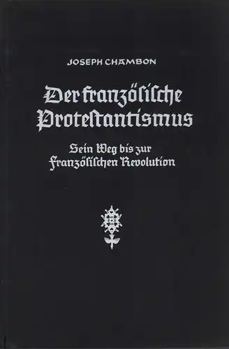 Chambon, Joseph: Der französische Protestantismus. Sein Weg bis zur französischen Revolution. 3. Aufl. 