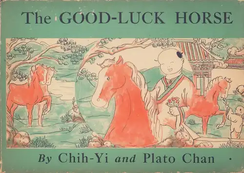 Chan, Chih-Yi / Chan, Plato: The Good-Luck Horse. Adapted from an old Chinese legend by Chih-Yi and Plato Chan. (Foreword by Carl Glick). 