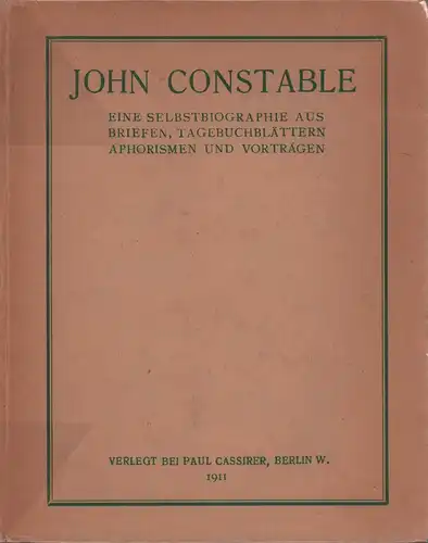 Constable, John.: John Constable. Eine Selbstbiographie aus Briefen, Tagebuchblättern, Aphorismen und Vorträgen. Im Englischen zusammengestellt von C. R. [Charles Robert] Leslie. Gemeinsam mit E. [Emma]...