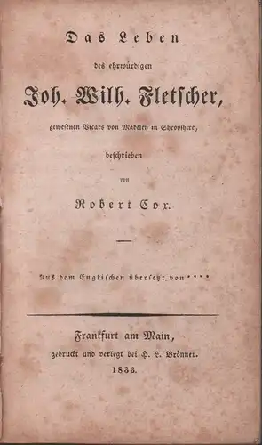 Cox, Robert: Das Leben des ehrwürdigen Joh. Wilh. Fletscher gewesenen Vicars von Madeley in Shropshire. Aus dem Engl. übers von ****. 