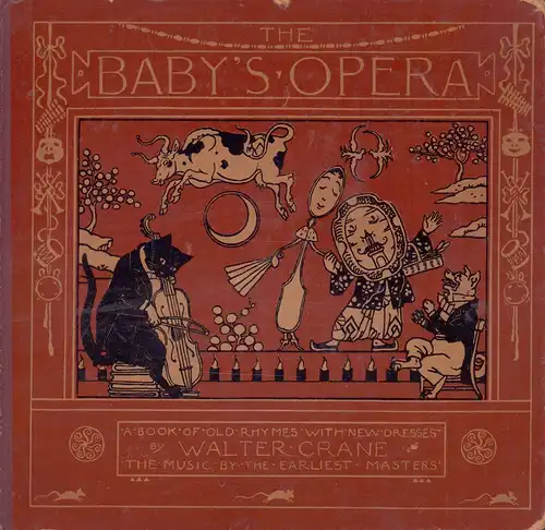 Crane, Walter: The baby's opera. A book of old rhymes with new dresses. The music by the earliest masters. Engraved & printed in colours by Edmund Evans.