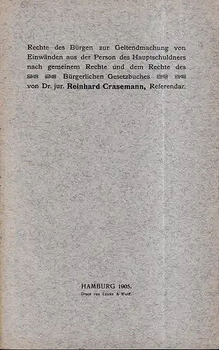 Crasemann, Richard: Rechte des Bürgen zur Geltendmachung von Einwänden aus der Person des Hauptschuldners nach gemeinem Rechte und dem Rechte des Bürgerlichen Gesetzbuches. Inaugural Dissertation.. 