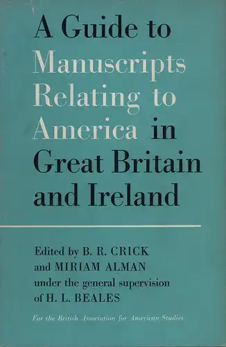Crick, B. R. / Miriam Alman / H. L. Beales (Hrsg.): A guide to manuscripts relating to America in Great Britain and Ireland. Supervised by H. L. Beales. Published for the British Association for American Studies. 