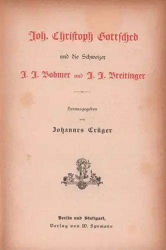 Crüger, Johannes (Hrsg.): Joh. Christoph Gottsched und die Schweizer J. J. Bodmer und J. J. Breitinger. 