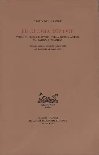 Del Grande, Carlo: Filologia minore. Studi di poesia e storia nella grecia antica da Omero a Bisanzio. 2. edizione riveduta e aggiornata con l'aggiunta di nuovi saggi. 