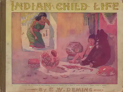 Deming, Edwin Willard: Indian child life. With numerous full-page colour-plates after paintings in water-colour, together with illustrations in black-and-white, ... and with new stories by Therese O. Deming. Renewed and extended. 