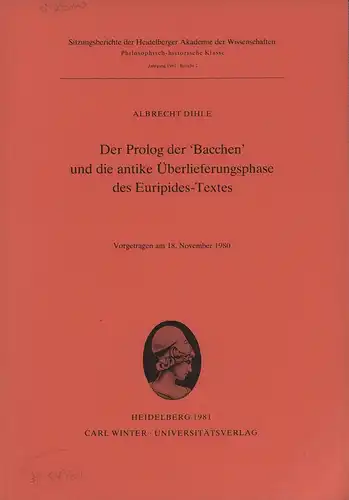 Dihle, Albrecht: Der Prolog der "Bacchen" und die antike Überlieferungsphase des Euripides-Textes. Vorgetragen am 18. November 1980. 