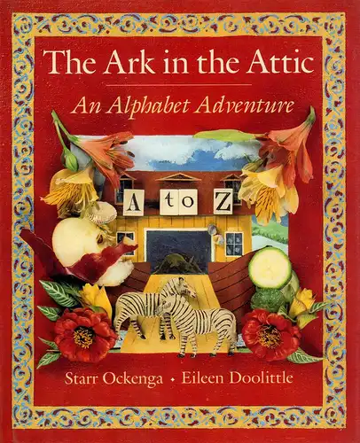 Doolittle, Eileen: The ark in the attic. An alphabet adventure. Photographs by Starr Ockenga. Text and painted backgrounds by Eileen Doolittle. (First edition). 