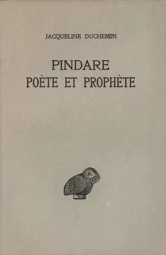 Duchemin, Jacqueline: Pindare. Poète et prophète. Ouvrage publié avec le concours du Centre National de la Recherche Scientifique. (Publ. sous le patronage de l'Association Guillaume Budé). 