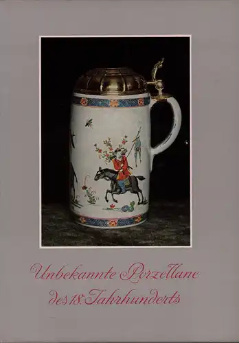 Ducret, Siegfried: Unbekannte Porzellane des 18. Jahrhunderts. 
