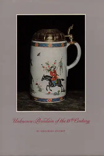 Ducret, Siegfried: Unknown porcelain of the 18th century. Translated by John Hayward. 