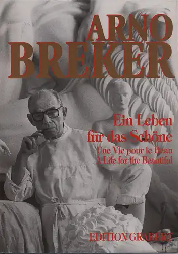 Egret, Dominique: Arno Breker. Ein Leben für das Schöne / Une Vie pour le Beau / A Life for the Beautiful. 