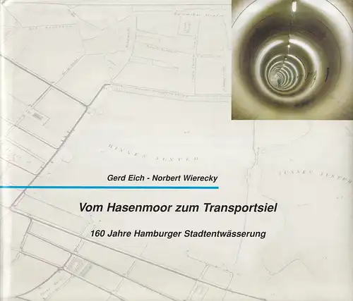 Eich, Gerd / Wierecky, Norbert: Vom Hasenmoor zum Transportsiel. 160 Jahre Hamburger Stadtentwässerung. 