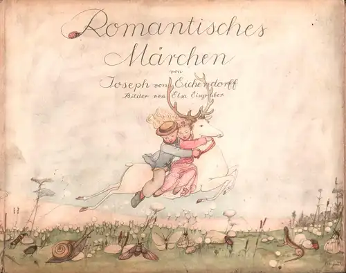 Eichendorff, Joseph von.: Romantisches Märchen. Aus dem Roman Dichter und ihre Gesellen von Joseph von Eichendorff. Bilder von Elsa Eisgruber. 