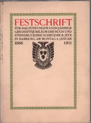 Einhart, E. / J. Kühne / C. M. Sager: Festschrift für das fünfundzwanzigjährige Geschäftsjubiläum der Buch- und Steindruckerei Schröder & Jeve in Hamburg. 1886-1911. 