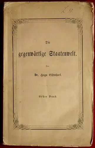 Eisenhart, Hugo: Die gegenwärtige Staatenwelt in ihrer natürlichen Gliederung und ihren leitenden Großmächten. BAND 1: Die morgenländische Staatenwelt: Buddhistisches und muhammedanisches Staatensystem. [Mehr nicht erschienen!]. 