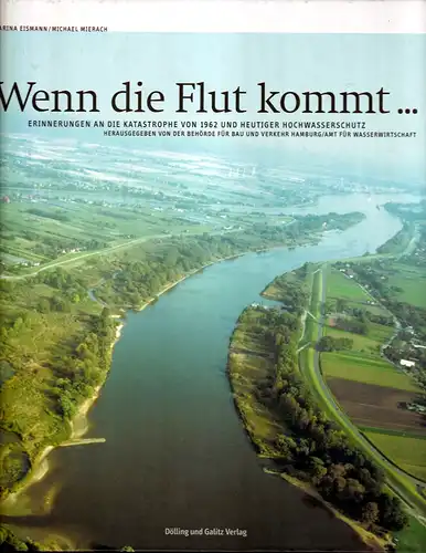 Eismann, Marina / Mierach, Michael: Wenn die Flut kommt... Erinnerungen an die Katastrophe von 1962 und heutiger Hochwasserschutz. Hrsg. von der Behörde für Bau und Verkehr Hamburg / Amt für Wasserwirtschaft. 