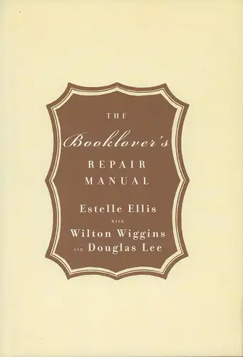 Ellis, Estelle / Wiggins, Wilton / Lee, Douglas: The Booklover's Repair Manual. First aid for home libraries. 