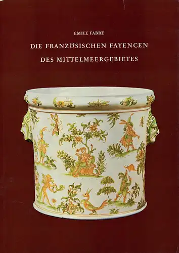 Fabre, Emile: Die französischen Fayencen des Mittelmeergebietes. (Einleitung von E. Köllmann). 