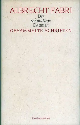 Fabri, Albrecht: Der schmutzige Daumen. Gesammelte Schriften. Hrsg. von Ingeborg Fabri und Martin Weinmann. (1. Aufl.). 