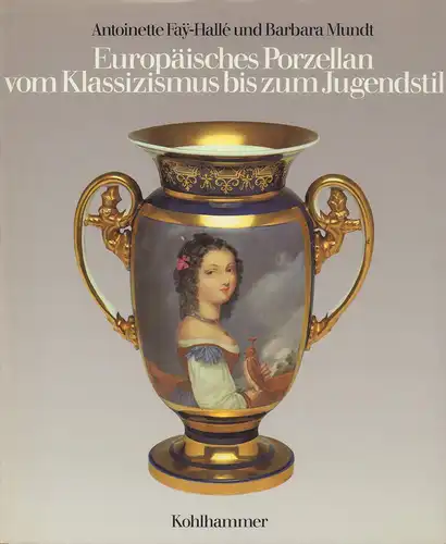 Europäisches Porzellan vom Klassizismus bis zum Jugendstil, Fay-Hallé, Antoinette / Mundt, Barbara