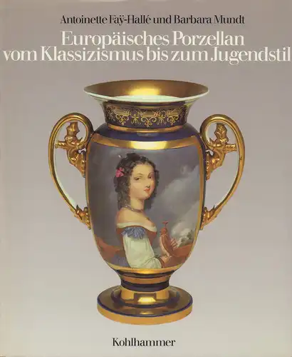 Fay-Hallé, Antoinette / Mundt, Barbara: Europäisches Porzellan vom Klassizismus bis zum Jugendstil. 
