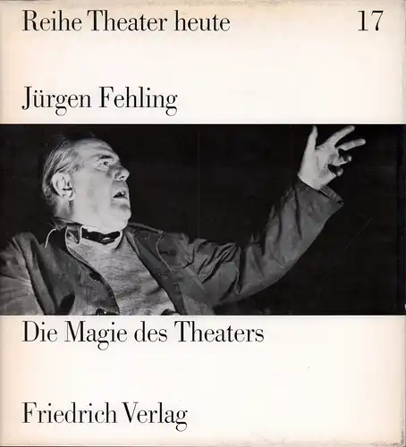 Fehling, Jürgen: Die Magie des Theaters. Äußerungen und Aufzeichnungen mit einem Essay von Siegfried Melchinger. 