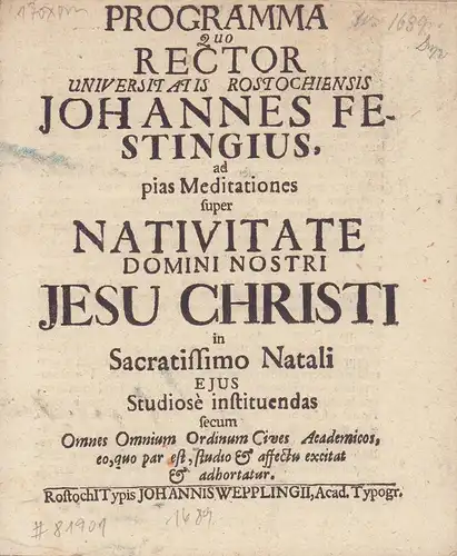 Festing, Johann.: Programma Quo Rector Universitatis Rostochiensis Johannes Festingius, ad pias Meditationes super Nativitate Domini Nostri Jesu Christi in Sacratissimo Natali Eius Studiose instituendas secum Omnes Omnium Ordinum Cives Academicos, eo, quo