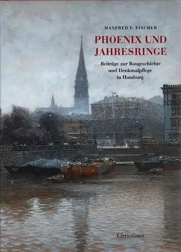 Fischer, Manfred F. [Frithjof]: Phoenix und Jahresringe. Beiträge zur Baugeschichte und Denkmalpflege in Hamburg. 
