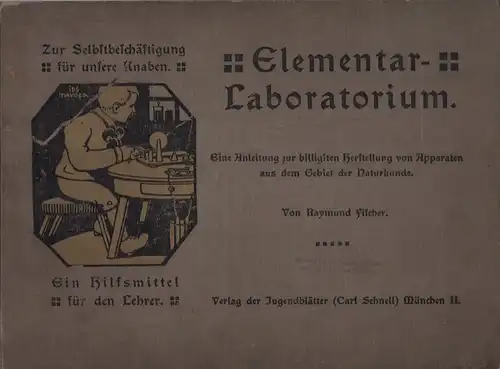 Fischer, Raymund: Elementar Laboratorium. Eine Anleitung zur billigsten Herstellung von Apparaten aus dem Gebiet der Naturkunde in schematischer und perspektivischer Darstellung mit erläuterndem Text. Mit.. 