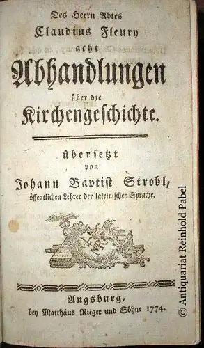 Des Herrn Abtes Claudius Fleury acht Abhandlungen über die Kirchengeschichte. Übersetzt v. Johann Baptist Strobl. 