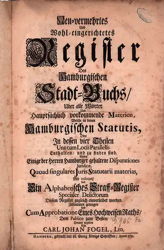 Fogel, Carl Johan (Hrsg.): Neu vermehrtes und Wohl eingerichtetes Register des Hamburgischen Stadt Buchs / Über alle Wörter Und Hauptsächlich vorkommende Materien, Welche in denen.. 