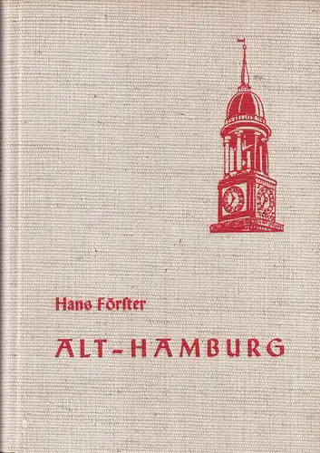 Förster, Hans: Alt-Hamburg in Wort und Bild. Ein Gang durch die Altstadt vor der Zerstörung. Mit e. Vorw. v. Günther Grundmann. 